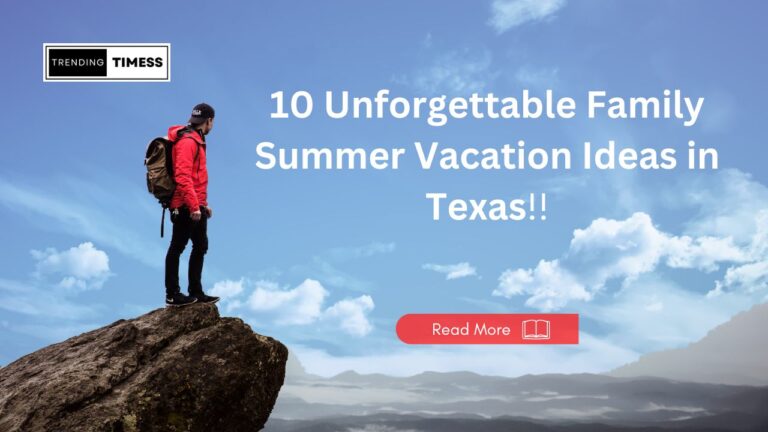 10 Unforgettable Family Summer Vacation Ideas in Texas
